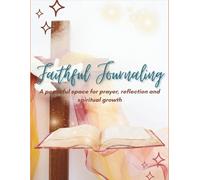 Faithful Journaling: A peaceful space for prayer, refection and spiritual growth