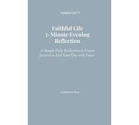 Faithful Life: 5-Minute Evening Reflection: A Simple Daily Reflection & Prayer Journal to End Your Day with Peace