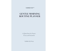 Faithful Life: Gentle Morning Routine Journal: A Quiet Start for Prayer, Focus, and Intention
