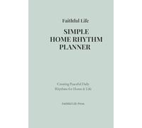 Faithful Life: Simple Home Rhythm Planner: Creating Peaceful Daily Rhythms for Home and Life