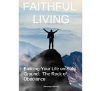 Faithful Living: Building Your Life on Solid Ground: The Rock of Obedience