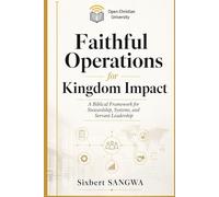 Faithful Operations for Kingdom Impact: Biblical Stewardship, Ethical Systems, and Sustainable Excellence in Christian Business: 5