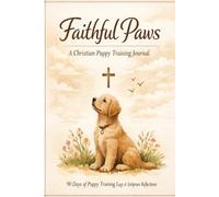 Faithful Paws: A Christian Puppy Training Journal with Bible Verses | 90 Day Puppy Training Log and Reflection Journal