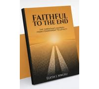 Faithful to the end: The Christian's journey from commitment to loyalty.