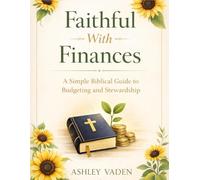 Faithful with Finances: A Simple Biblical Guide to Budgeting and Stewardship