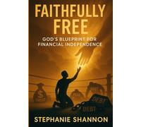 Faithfully Free: God’s Blueprint for Financial Independence: 1