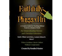 Faithfully Plugged In: A Creative Guide for Teaching Biblical Truth in a Modern World: For Homeschooling Parents, Christian Teachers, and Faith-Based Educators