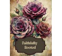 Faithfully Rooted: A 365-Day Devotional Journal for a Steady Walk with God: Scripture Reflection, Prayer, and Life Application for Lasting Spiritual Depth