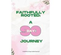Faithfully Rooted: A 90-Day Journey: A 90-Day Journey: A Guided Christian Journal for Prayer, Reflection, and Spiritual Growth
