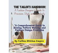 The Tailor’s Handbook: A Fashion Designer’s Guide to Precision, Style, and Creativity: "A Comprehensive Guide to Sewing, Pattern Making, and Fashion Design Principles"