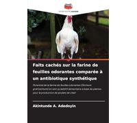 Faits cachés sur la farine de feuilles odorantes comparée à un antibiotique synthétique: Potentiel de la farine de feuilles odorantes (Ocimum ... pour la production de poulets de chair