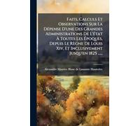 Faits, Calculs Et Observations Sur La DÃ(c)pense D'une Des Grandes Administrations De L'Ã(c)tat À Toutes Les Époques, Depuis Le Règne De Louis Xiv, Et Inclusivement Jusqu'en 1825 ......