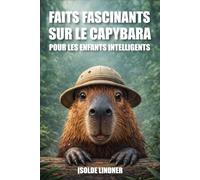 Faits fascinants sur le capybara pour les enfants intelligents: Découvrez des faits étonnants sur le rongeur le plus grand et le plus amical du monde