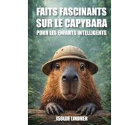 Faits fascinants sur le capybara pour les enfants intelligents: Découvrez des faits étonnants sur le rongeur le plus grand et le plus amical du monde