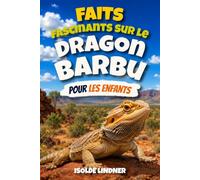 Faits fascinants sur le dragon barbu pour les enfants intelligents: Découvrez les incroyables lézards australiens et leurs incroyables compétences de survie dans le désert
