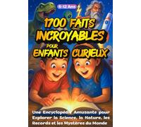 Faits Incroyables pour Enfants Curieux - Une Encyclopédie Amusante pour Explorer la Science, la Nature, les Records et les Mystères du Monde: 1700 ... et l’Imagination des Enfants de 6 à 12 ans