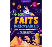 Faits incroyables pour les enfants intelligents: Les curiosités les plus fascinantes pour les jeunes esprits futés : plus de 650 faits étonnants à découvrir