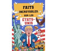Faits incroyables sur les États-Unis - 300 faits incroyables et passionnants sur l’Amérique, idéal comme cadeau américain