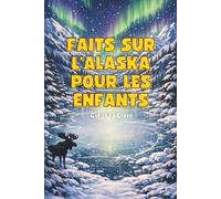 Faits Sur L'Alaska Pour Les Enfants: Découvrez les Monuments, Traditions, Animaux, Inventions et Bien Plus Encore de l'Alaska