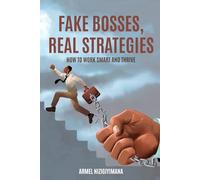 FAKE BOSSES, REAL STRATEGIES: HOW TO WORK SMART AND THRIVE