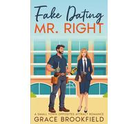 Fake Dating Mr. Right: A Small Town Opposites Attract Romance