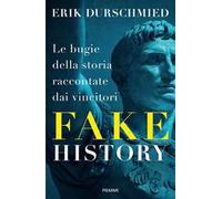 Fake history. Le bugie della storia raccontate dai vincitori