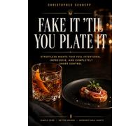 Fake It "Til You Plate It: Effortless Nights That Feel Intentional, Impressive, and Completely Under Control