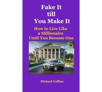 Fake It till You Make It: How to Live Like a Millionaire Until You Become One