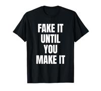 Fake It Until You Make It Shirt,Faking It Until You Make It Maglietta