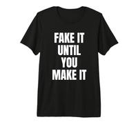 Fake It Until You Make It Shirt,Faking It Until You Make It Maglietta Premium