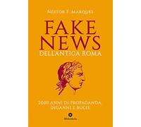 Fake news dell'antica Roma. 2000 anni di propaganda, inganni e bugie