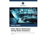 Fake News Detection Using Data Analytics: Exploring the Power of Machine Learning in Fake News Detection