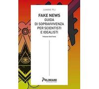 Fake news: guida di sopravvivenza per scientisti e idealisti