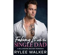 Faking it with the Single Dad: A Billionaire Bad Boy romance