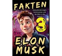 Fakten über Elon Musk - Band 3: Herausforderungen, Kontroversen und der Blick in die Zukunft: Biografien, Anekdoten, Inspirierende Geschichten, Quiz und Wertvolle Lektionen für Kinder und Jugendliche