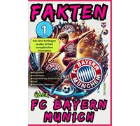 Fakten über FC Bayern Munich - Band 1: Von den Anfängen zu den ersten europäischen Triumphen: Biografien, Anekdoten, Inspirierende Geschichten, Quiz ... für Kinder und Jugendliche - Ab 8 jahren