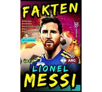 Fakten über Lionel Messi: Biografien, Anekdoten, Inspirierende Geschichten, Quiz und Wertvolle Lektionen für Kinder und Jugendliche - Ab 8 jahren