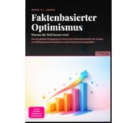 Faktenbasierter Optimismus: Warum die Welt besser wird: Wie der globale Rückgang von Armut und Kindersterblichkeit, der Ausbau von Bildung sowie Innovationen unsere Zukunft positiv gestalten.