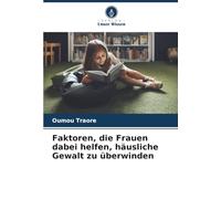 Faktoren, die Frauen dabei helfen, häusliche Gewalt zu überwinden