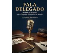 FALA DELEGADO -: REFLEXÕES SOBRE A INVESTIGAÇÃO CRIMINAL NO BRASIL
