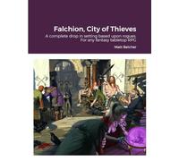 Falchion, City of Thieves: A complete drop in setting based around Rogues for any fantasy Tabletop RPG