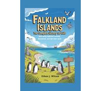 Falkland Islands: The Complete History for Kids: How early explorers arrived, discovered, and left their mark