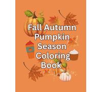 Fall Autumn Pumpkin Season Coloring Book: Cozy Pumpkin, Latte, Dessert, Leaf, and Flower Designs for Relaxation and Stress Relief: 30 Beautiful Fall Coloring Pages for Kids, Adults, and Teens