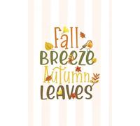 Fall Breeze- Autumn Leaves: Autumn Planner; To do Lists; Notes; 100 Lined Journal Pages, Soft Cover, Date Space on Each Page, Fall Print on Every Page.