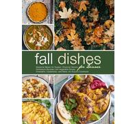 Fall Dishes for Dinner: Seasonal Meals for Supper; Discover Savory Homestyle Recipes Like Vegetable Soups, Chowders, Casseroles, and More; An Autumn Cookbook