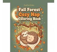 Fall Forest Cozy Nap Coloring Book: 30 Kawaii Sleepy Sloth & Hedgehog Autumn Scenes: Adorable Sloth and Hedgehog Illustrations with Mindfulness Quotes to Color | Adults & Teens | 8.5x8.5"