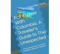 Fall in Love With Colombia. A Traveler's Guide to The Unexpected: 15 Best destinations to Visit in Colombia / Discover Colombia