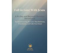 Fall in Love With Jesus: A 31-Day and Beyond Christian Devotional for Encountering the Love That Redeems, Transforms And Calls You Closer
