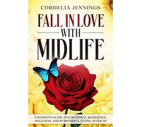 Fall in Love with Midlife: A Woman's Guide to Emotional Resilience, Wellness, and Purposeful Living After 50