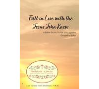 Fall in Love with the Jesus John Knew: A Bible Study Guide through the Gospel of John